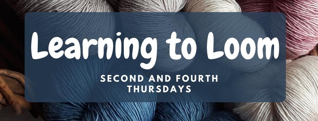 Learning to Loom, Second and Fourth Thursdays